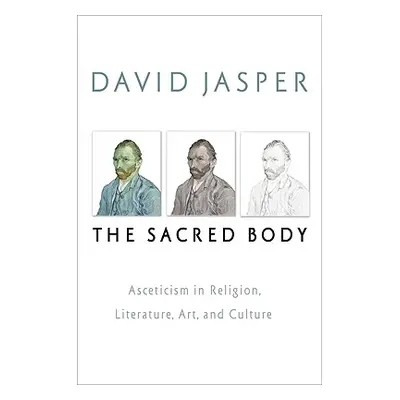 "The Sacred Body: Asceticism in Religion, Literature, Art, and Culture" - "" ("Jasper David")(Pe