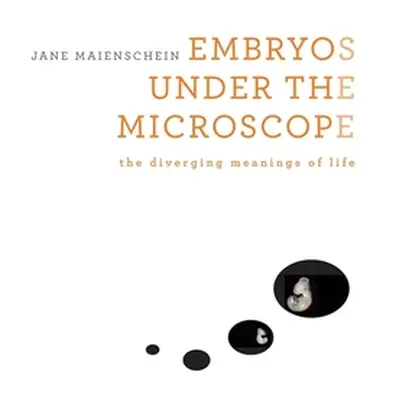 "Embryos Under the Microscope: The Diverging Meanings of Life" - "" ("Maienschein Jane")(Pevná v