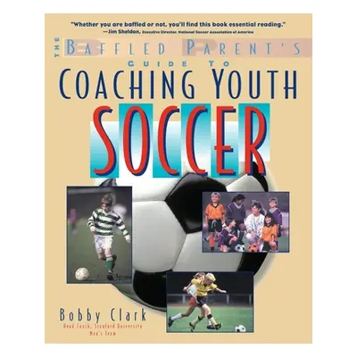 "The Baffled Parent's Guide to Coaching Youth Soccer" - "" ("Clark Bobby")(Paperback)