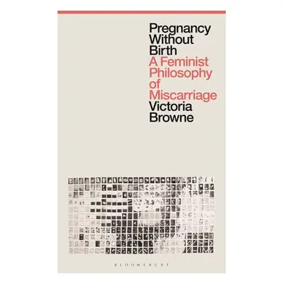 "Pregnancy Without Birth: A Feminist Philosophy of Miscarriage" - "" ("Browne Victoria")(Paperba