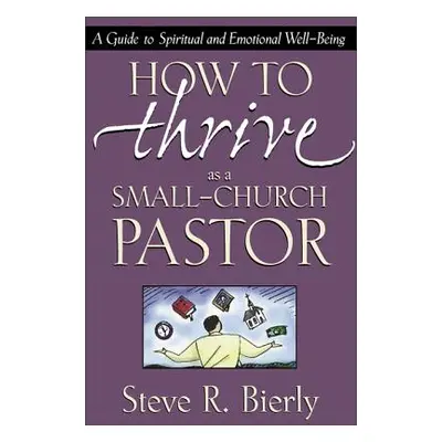 "How to Thrive as a Small-Church Pastor: A Guide to Spiritual and Emotional Well-Being" - "" ("B