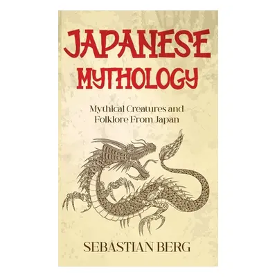 "Japanese Mythology: Mythical Creatures and Folklore from Japan" - "" ("Berg Sebastian")(Paperba