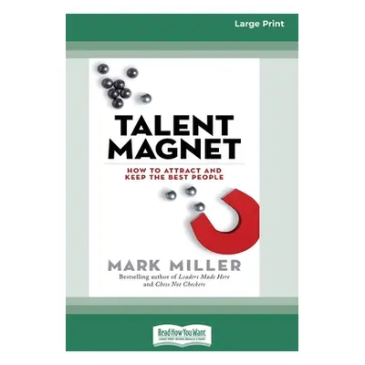 "Talent Magnet: How to Attract and Keep the Best People [16 Pt Large Print Edition]" - "" ("Mill