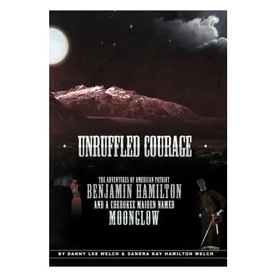 "Unruffled Courage: The Adventures of American Patriot Benjamin Hamilton and a Cherokee Maiden N