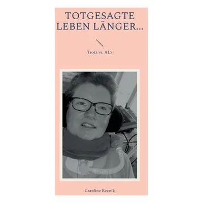 "Totgesagte leben lnger...: Trotz vs. ALS" - "" ("Reznik Caroline")(Paperback)