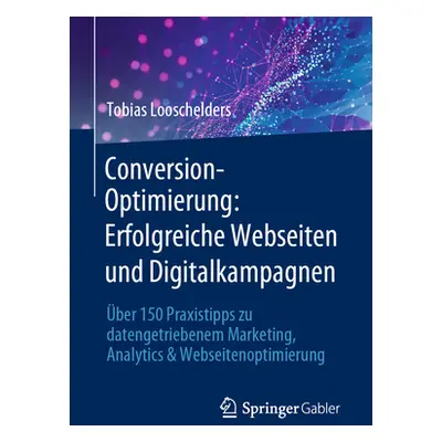 "Conversion-Optimierung: Erfolgreiche Webseiten Und Digitalkampagnen: ber 150 Praxistipps Zu Dat