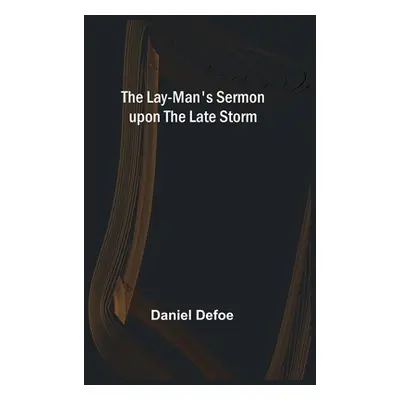 "The Lay-Man's Sermon upon the Late Storm" - "" ("Defoe Daniel")(Paperback)