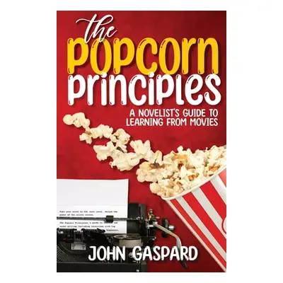 "The Popcorn Principles: A Novelist's Guide To Learning From Movies" - "" ("Gaspard John")(Paper