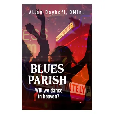 "Blues Parish: Will We Dance in Heaven?" - "" ("Dayhoff Dmin Allan")(Paperback)