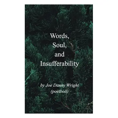 "Words, Soul, and Insufferability" - "" ("(poetboii) Joe Danny Wright")(Paperback)