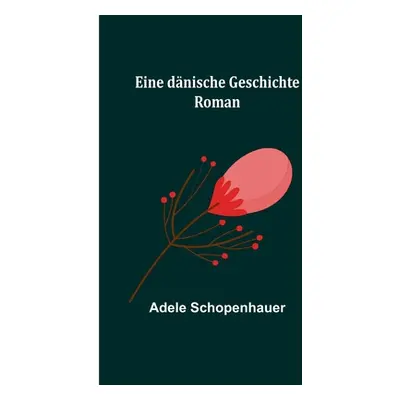 "Eine dnische Geschichte: Roman" - "" ("Schopenhauer Adele")(Paperback)