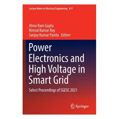 "Power Electronics and High Voltage in Smart Grid: Select Proceedings of Sgesc 2021" - "" ("Gupt