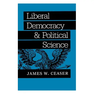 "Liberal Democracy and Political Science" - "" ("Ceaser James W.")(Paperback)