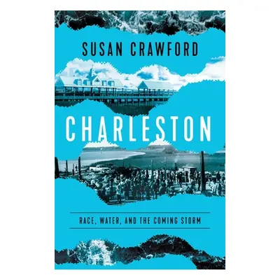 "Charleston: Race, Water, and the Coming Storm" - "" ("Crawford Susan")(Pevná vazba)