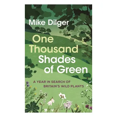 "One Thousand Shades of Green: A Year in Search of Britain's Wild Plants" - "" ("Dilger Mike")(P