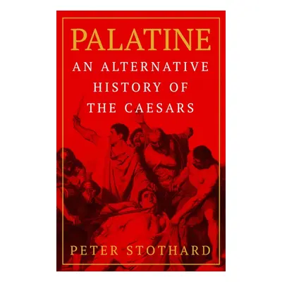 "Palatine" - "An Alternative History of the Caesars" ("Stothard Peter")(Pevná vazba)