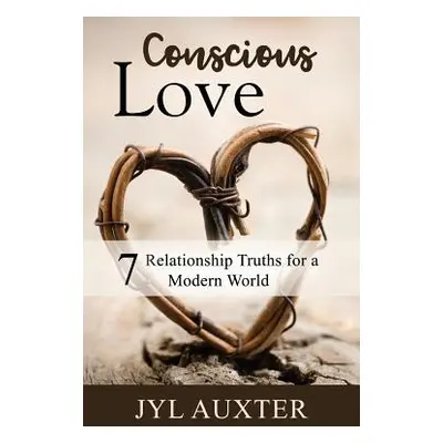 "Conscious Love: 7 Relationship Truths for a Modern World" - "" ("Auxter Jyl")(Paperback)