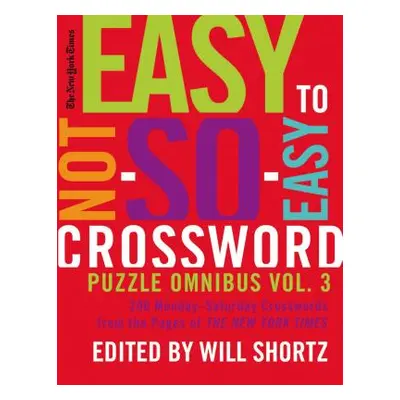 "The New York Times Easy to Not-So-Easy Crossword Puzzle Omnibus Volume 3: 200 Monday--Saturday 