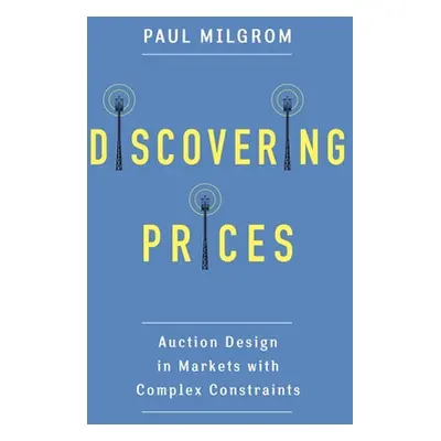 "Discovering Prices: Auction Design in Markets with Complex Constraints" - "" ("Milgrom Paul")(P