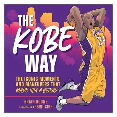 "The Kobe Way: The Iconic Moments and Maneuvers That Made Him a Legend" - "" ("Boone Brian")(Pev