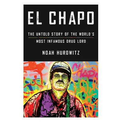 "El Chapo: The Untold Story of the World's Most Infamous Drug Lord" - "" ("Hurowitz Noah")(Paper