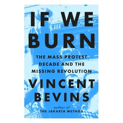 "If We Burn: The Mass Protest Decade and the Missing Revolution" - "'as good as journalism gets'