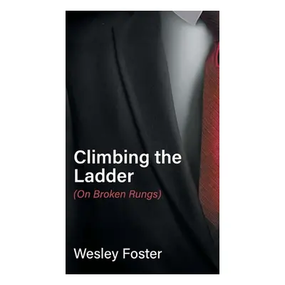 "Climbing the Ladder: (On Broken Rungs)" - "" ("Foster Wesley")(Pevná vazba)