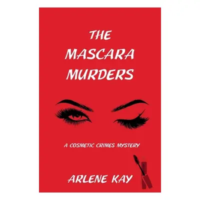 "The Mascara Murders: A Cosmetic Crimes Mystery" - "" ("Kay Arlene")(Paperback)