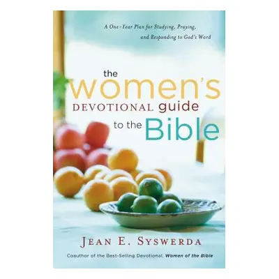 "The Women's Devotional Guide to the Bible: A One-Year Plan for Studying, Praying, and Respondin