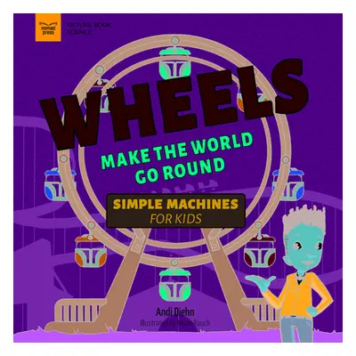 "Wheels Make the World Go Round: Simple Machines for Kids" - "" ("Diehn Andi")(Paperback)