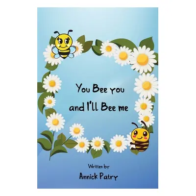 "You Bee you, and I‛ll Bee me" - "" ("Patry Annick")(Paperback)