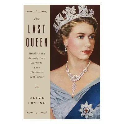 "The Last Queen: Elizabeth II's Seventy Year Battle to Save the House of Windsor" - "" ("Irving 