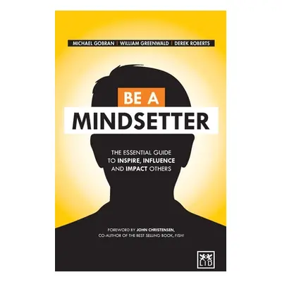 "Be a Mindsetter: The Essential Guide to Inspire, Influence and Impact Others" - "" ("Gobran Mic