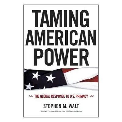 "Taming American Power: The Global Response to U.S. Primacy" - "" ("Walt Stephen M.")(Paperback)