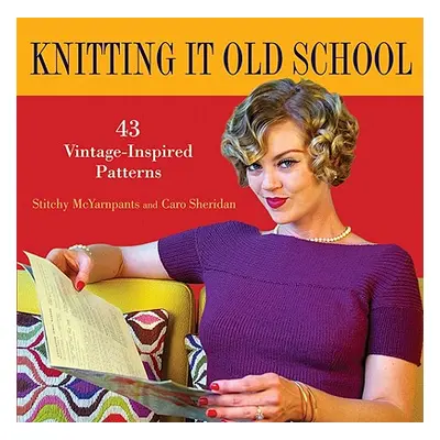 "Knitting It Old School: 43 Vintage-Inspired Patterns" - "" ("McYarnpants Stitchy")(Pevná vazba)