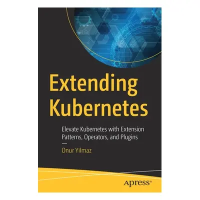 "Extending Kubernetes: Elevate Kubernetes with Extension Patterns, Operators, and Plugins" - "" 