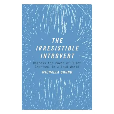 "The Irresistible Introvert: Harness the Power of Quiet Charisma in a Loud World" - "" ("Chung M