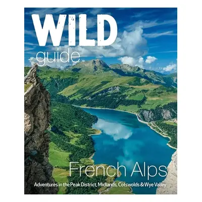 "Wild Guide French Alps: Wild Adventures, Hidden Places and Natural Wonders" - "" ("Webster Paul