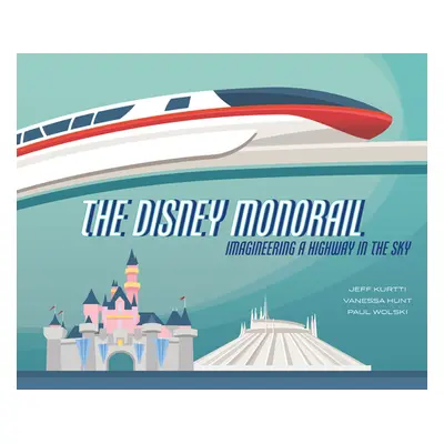 "The Disney Monorail: Imagineering a Highway in the Sky" - "" ("Kurtti Jeff")(Pevná vazba)