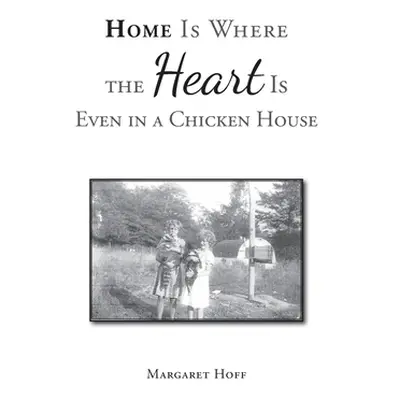 "Home Is Where the Heart Is Even in a Chicken House" - "" ("Hoff Margaret")(Paperback)