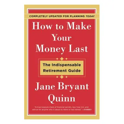 "How to Make Your Money Last - Completely Updated for Planning Today: The Indispensable Retireme