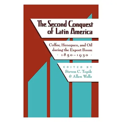 "The Second Conquest of Latin America: Coffee, Henequen, and Oil During the Export Boom, 1850-19