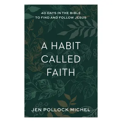 "A Habit Called Faith: 40 Days in the Bible to Find and Follow Jesus" - "" ("Pollock Michel Jen"