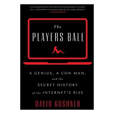 "Players Ball" - "A Genius, a Con Man, and the Secret History of the Internet's Rise" ("Kushner 