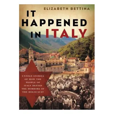 "It Happened in Italy: Untold Stories of How the People of Italy Defied the Horrors of the Holoc