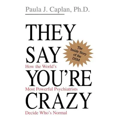 "They Say You're Crazy: How the World's Most Powerful Psychiatrists Decide Who's Normal" - "" ("