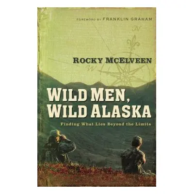 "Wild Men, Wild Alaska: Finding What Lies Beyond the Limits" - "" ("McElveen Rocky")(Paperback)