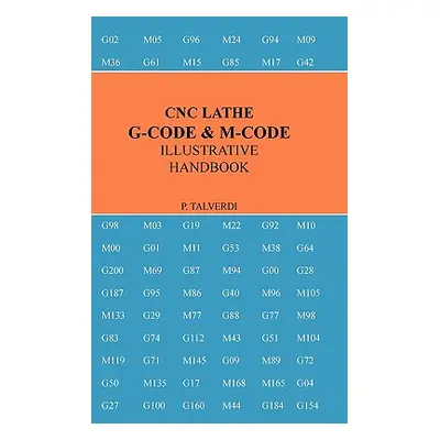 "Cnc Lathe G-Code & M-Code Illustrative Handbook" - "" ("Talverdi Patrick")(Pevná vazba)