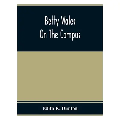 "Betty Wales On The Campus" - "" ("K. Dunton Edith")(Paperback)