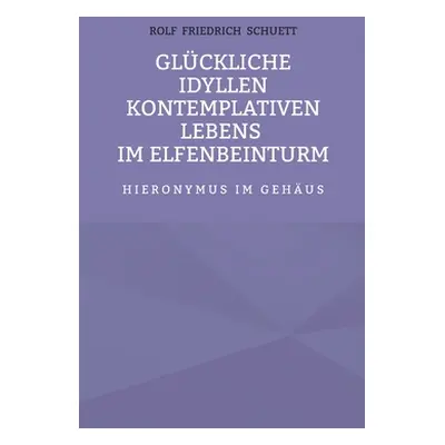 "Glckliche Idyllen kontemplativen Lebens im Elfenbeinturm: Hieronymus im Gehus" - "" ("Schuett R